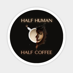 half human half coffee, coffee addict, coffee idea presents gift Magnet